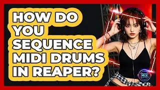 How Do You Sequence MIDI Drums In Reaper? - Electronic Mix Masters