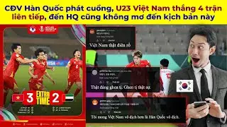 CĐV Hàn Quốc phát cuồng, U23 Việt Nam thắng 4 trận liên tiếp, đến HQ cũng không mơ đến kịch bản này