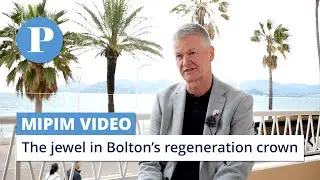 The jewel in Bolton&rsquo;s regeneration crown | MIPIM 2025