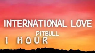 [1 HOUR 🕐 ] Pitbull - International Love (Lyrics) ft Chris Brown