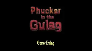 Phucker in the Gulag Gamer Ending