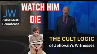 &ldquo;Watch Him Die&rdquo;: The Cult Logic of Jehovah&rsquo;s Witnesses | JW Broadcasting August 2025