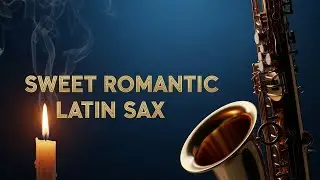 Sweet Romantic Latin Sax | Melodías Suaves para Amar