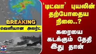 Breaking | Ditwah Cyclone | `டிட்வா' புயலின் தற்போதைய நிலை..? கரையை கடக்கும் தேதி இது தான்