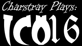 Charstray Plays: ICO, Part 16 - Boss Battle! (Final?)