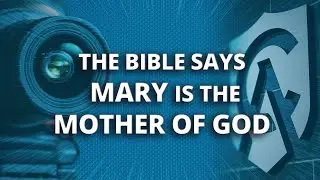 The Bible Says Mary is the Mother of God