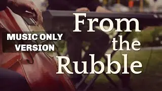 'From the Rubble'  [MUSIC ONLY VERSION - NO SPOKEN INTRO]