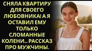 Сняла квартиру для своего любовника! А я оставил ему только сломанные колени    Рассказ про мужч