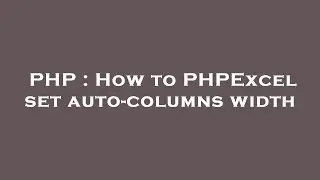 PHP : How to PHPExcel set auto-columns width
