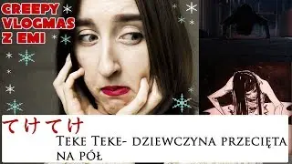 CREEPY VLOGMAS 3 - (Teke Teke- dziewczyna przecięta na pół)
