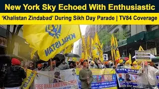 New York Sky Echoed With Enthusiastic &lsquo;Khalistan Zindabad&rsquo; During Sikh Day Parade | TV84 Coverage