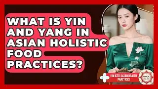 What Is Yin And Yang In Asian Holistic Food Practices? - Holistic Asian Health Practices