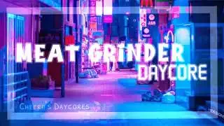 &bull;MEATGRINDER meme||Daycore/Anti-Nightcore&bull;
