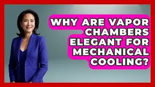 Why Are Vapor Chambers Elegant For Mechanical Cooling? - Mechanical Engineering Explained