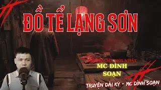 🎧TRUYỆN MA KHÔNG QUẢNG CÁO : ĐỒ TỂ LẠNG SƠN | MC ĐÌNH SOẠN