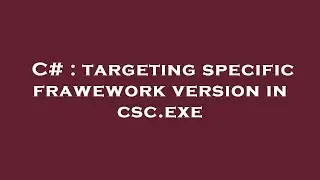 C# : targeting specific frawework version in csc.exe