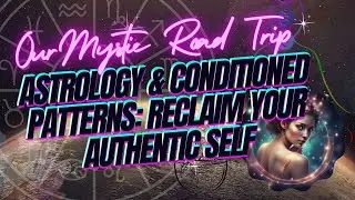 Astrology & Conditioned Patterns: Reclaim Your Authentic Self