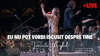 Luminița Anghel - Eu nu pot vorbi iscusit despre Tine!
