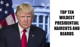 Top Ten Wildest Presidential Haircuts and Beards: And the Donald Doesn't Even Make the List