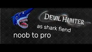 devil hunter noob to pro as shark fiend part 1