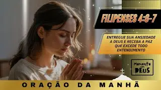 ORAÇÃO DA MANHÃ | Filipenses 4:6-7 – Entrega ansiedade a Deus e receba paz que excede o entendimento