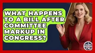 What Happens to a Bill After Committee Markup in Congress? - Inside the Legislative Branch