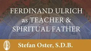 Stefan Oster: Ferdinand Ulrich as Teacher and Spiritual Father