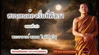 สอนคนต้องเริ่มที่ตัวเรา ตอนที่ 3/3 เสียงเทศน์ พระอาจารย์ สมภพ โชติปัญโญ (ไม่มีโฆษณาแทรก)