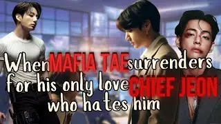 When MAFIA TAE surrenders himself for CHIEF JEON his only love who hates him  || TAEKOOK ONESHOT