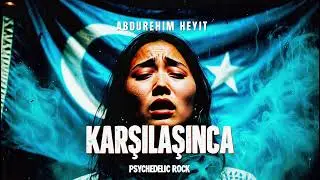 Abdurehim Heyit - Karşılaşınca | Psychedelic Rework