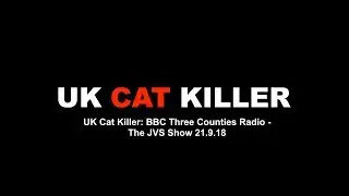 UK Cat Killer: BBC Three Counties Radio - The JVS Show On The Croydon Cat Killer Police Conclusion