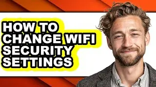 How to Change Wifi Security Settings - Easy Guide