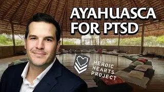 Healing Veterans with PTSD: Ayahuasca Is Just The Start | Interview w/ Heroic Hearts Project Founder