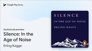Silence: In the Age of Noise by Erling Kagge &middot; Audiobook preview