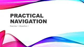Practical Navigation I Exercise 1 I Question 1 I Plane sailing & Parallel sailing I Navigation