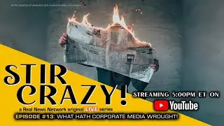 Stir Crazy! Episode #13: What Hath Corporate Media Wrought!