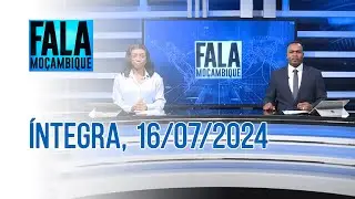 Assista na íntegra o Fala Moçambique  16/07/2024
