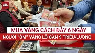 SỐC NẶNG: Mua vàng cách đây 6 ngày, người “ôm” vàng lỗ gần 9 triệu/lượng | VTC News