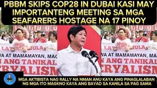 PBBM SKIPS COP28 IN DUBAI KASI MAY IMPORTANTENG MEETING SA MGA KABABAYAN NTING SEAFARERS HOSTAGE