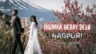 Jhumka Heray Delo - Slowed x Reverb - Nagpuri Cover Song Lofi - Nagpuri Chill Beats