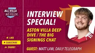 MATT LAW SPECIAL | ASTON VILLA DEEP DIVE | SANCHO & ELLIOTT SIGNINGS | AVFC SQUAD | SEASON AHEAD