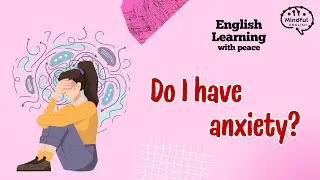 English Learning Podcast | Do I have anxiety? | English for Beginners | Mindful English