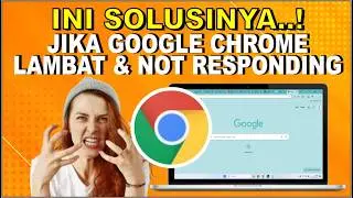 Cara Mengatasi Google Chrome Lemot & Not Responding | Google Chrome Loading Lambat
