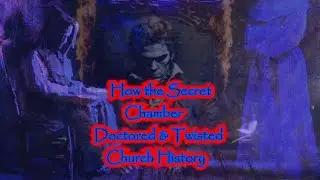How The Secret Chamber Doctored and Twisted Church History