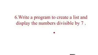 LIST PROGRAM 6#Write a program to create a list and display the numbers divisible by 7 .