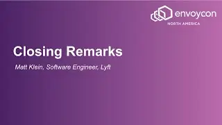 Closing Remarks - Matt Klein, Software Engineer, Lyft & EnvoyCon Program Chair