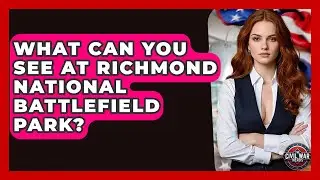 What Can You See At Richmond National Battlefield Park? - The Civil War Nerds