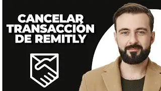 C&oacute;mo cancelar una transacci&oacute;n de Remitly | 2025