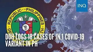 DOH logs 18 cases of JN.1 COVID-19 variant in PH