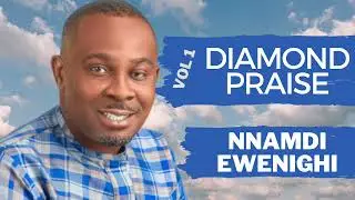DIAMOND PRAISE VOL 1 — NNAMDI EWENIGHI |LATEST NIGERIAN GOSPEL MUSIC 2024
